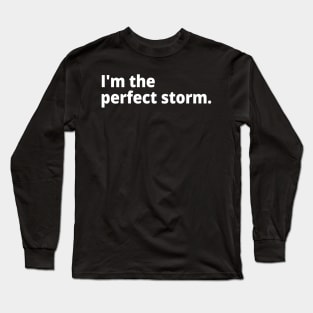 I'm the perfect storm. Long Sleeve T-Shirt